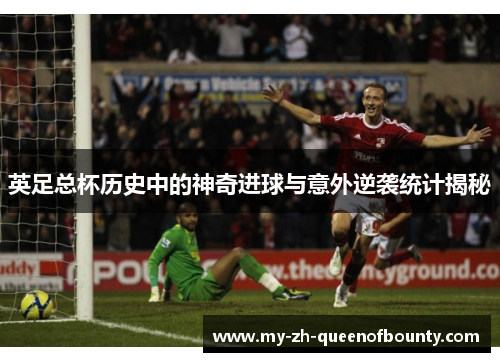 英足总杯历史中的神奇进球与意外逆袭统计揭秘