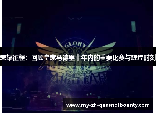 荣耀征程：回顾皇家马德里十年内的重要比赛与辉煌时刻
