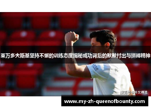 莱万多夫斯基坚持不懈的训练态度揭秘成功背后的默默付出与拼搏精神
