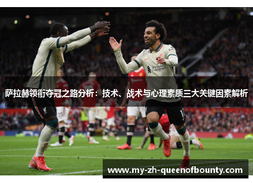 萨拉赫领衔夺冠之路分析：技术、战术与心理素质三大关键因素解析