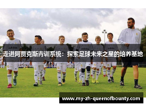 走进阿贾克斯青训系统：探索足球未来之星的培养基地