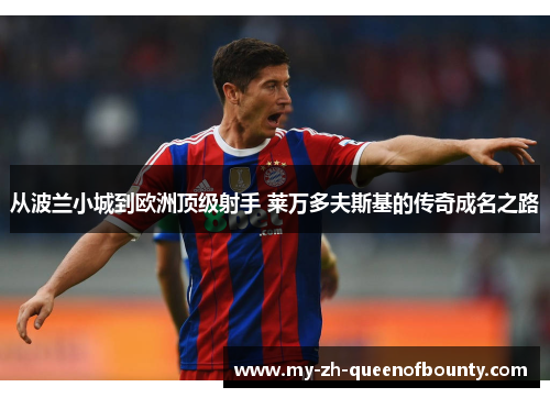 从波兰小城到欧洲顶级射手 莱万多夫斯基的传奇成名之路