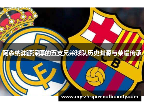 阿森纳渊源深厚的五支兄弟球队历史渊源与荣耀传承