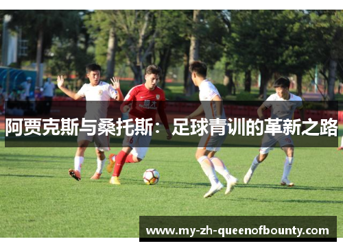 阿贾克斯与桑托斯：足球青训的革新之路
