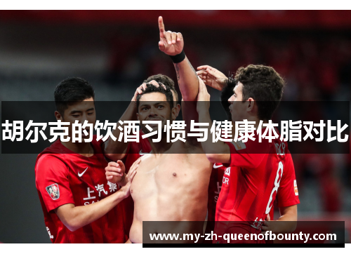 胡尔克的饮酒习惯与健康体脂对比 胡尔克的饮酒习惯与健康体脂对比