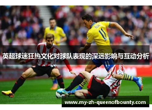 英超球迷狂热文化对球队表现的深远影响与互动分析