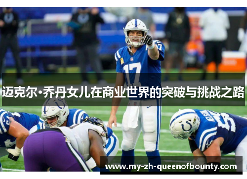 迈克尔·乔丹女儿在商业世界的突破与挑战之路 迈克尔·乔丹女儿在商业世界的突破与挑战之路