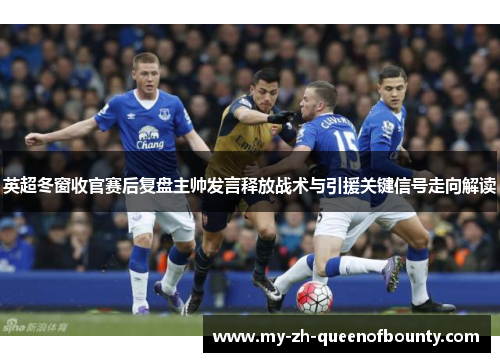 英超冬窗收官赛后复盘主帅发言释放战术与引援关键信号走向解读 英超冬窗收官赛后复盘主帅发言释放战术与引援关键信号走向解读