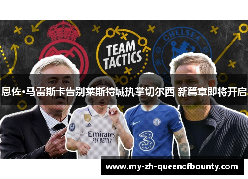 恩佐·马雷斯卡告别莱斯特城执掌切尔西 新篇章即将开启