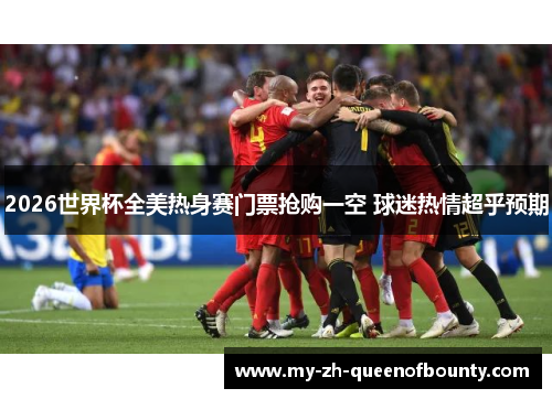 2026世界杯全美热身赛门票抢购一空 球迷热情超乎预期