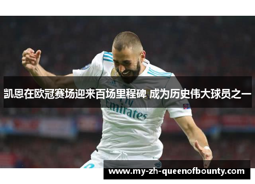 凯恩在欧冠赛场迎来百场里程碑 成为历史伟大球员之一