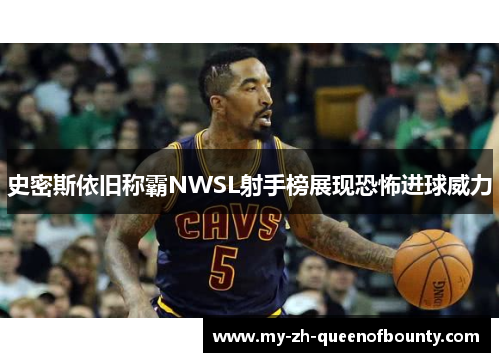 史密斯依旧称霸NWSL射手榜展现恐怖进球威力 史密斯依旧称霸NWSL射手榜展现恐怖进球威力