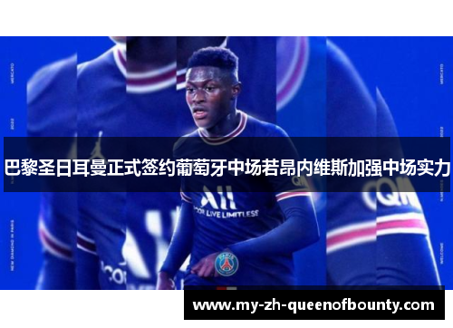 巴黎圣日耳曼正式签约葡萄牙中场若昂内维斯加强中场实力 巴黎圣日耳曼正式签约葡萄牙中场若昂内维斯加强中场实力
