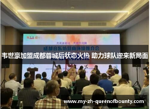 韦世豪加盟成都蓉城后状态火热 助力球队迎来新局面 韦世豪加盟成都蓉城后状态火热 助力球队迎来新局面