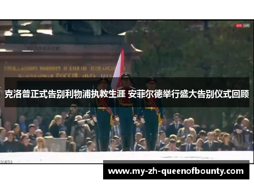 克洛普正式告别利物浦执教生涯 安菲尔德举行盛大告别仪式回顾 克洛普正式告别利物浦执教生涯 安菲尔德举行盛大告别仪式回顾