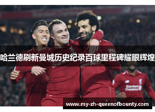 哈兰德刷新曼城历史纪录百球里程碑耀眼辉煌 哈兰德刷新曼城历史纪录百球里程碑耀眼辉煌