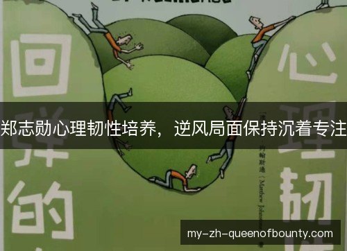 郑志勋心理韧性培养，逆风局面保持沉着专注